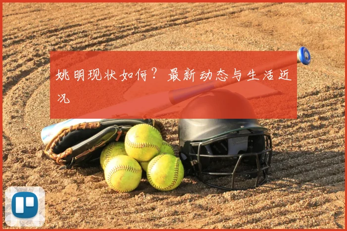 姚明现状如何？最新动态与生活近况